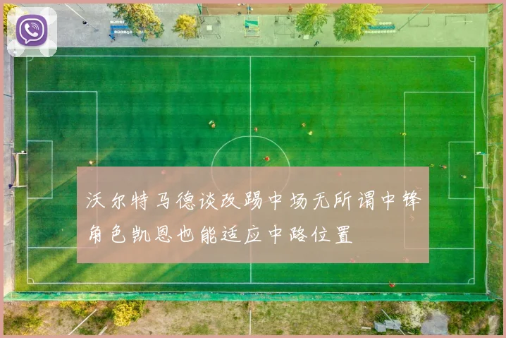沃尔特马德谈改踢中场无所谓中锋角色凯恩也能适应中路位置