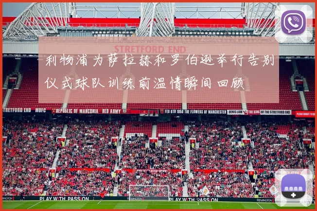 利物浦为萨拉赫和罗伯逊举行告别仪式球队训练前温情瞬间回顾